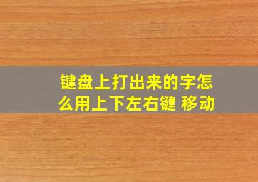 键盘上打出来的字怎么用上下左右键 移动